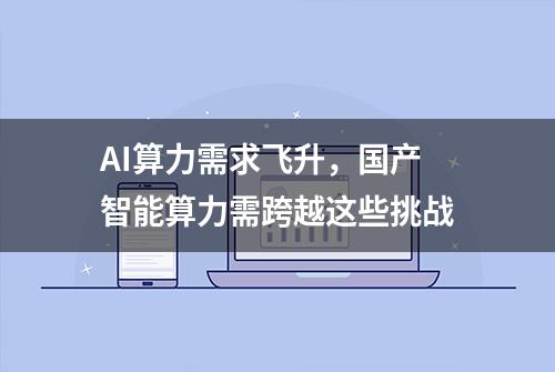 AI算力需求飞升，国产智能算力需跨越这些挑战