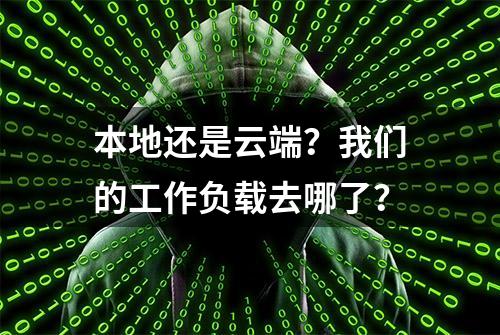 本地还是云端？我们的工作负载去哪了？