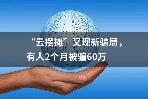 “云摆摊”又现新骗局，有人2个月被骗60万