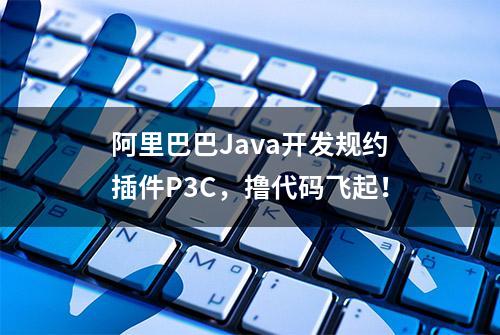 阿里巴巴Java开发规约插件P3C，撸代码飞起！