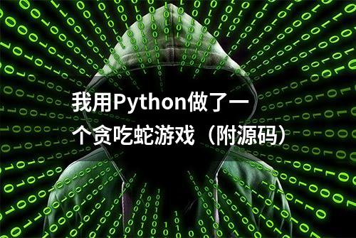 我用Python做了一个贪吃蛇游戏（附源码）