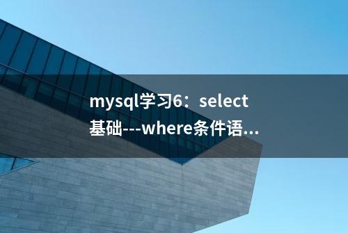 mysql学习6：select基础---where条件语句