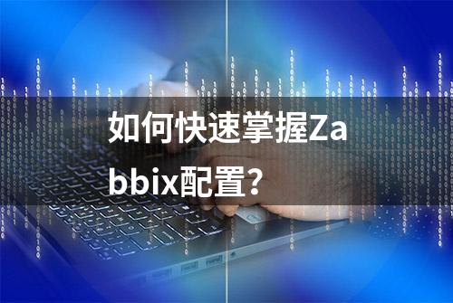 如何快速掌握Zabbix配置？