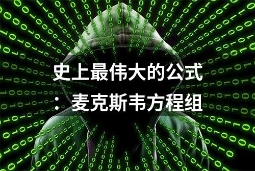 史上最伟大的公式：麦克斯韦方程组