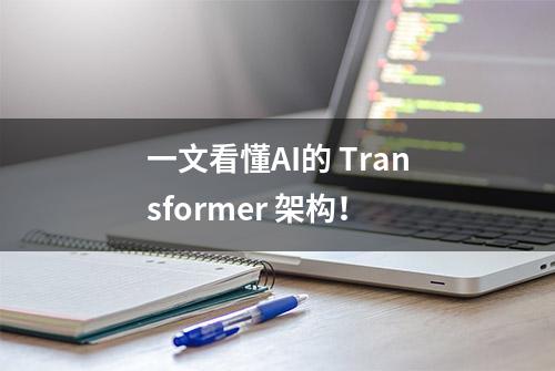 一文看懂AI的 Transformer 架构！