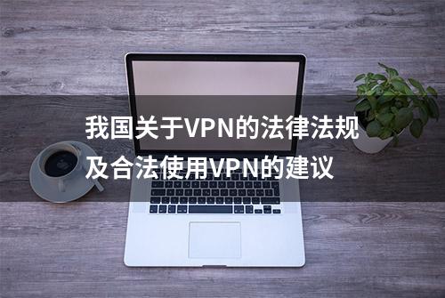 我国关于VPN的法律法规及合法使用VPN的建议