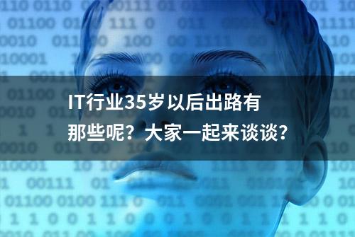 IT行业35岁以后出路有那些呢？大家一起来谈谈？