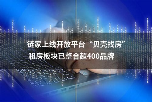 链家上线开放平台“贝壳找房” 租房板块已整合超400品牌