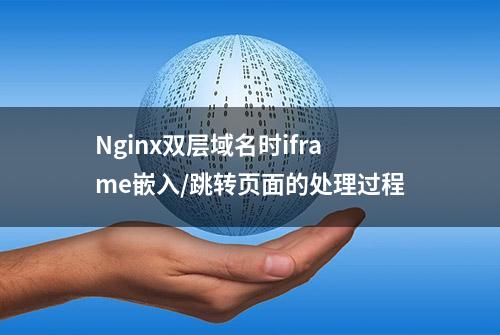 Nginx双层域名时iframe嵌入/跳转页面的处理过程