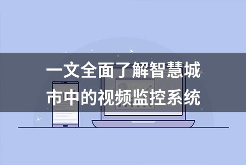 一文全面了解智慧城市中的视频监控系统