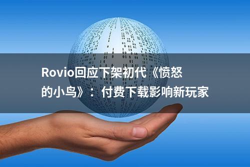 Rovio回应下架初代《愤怒的小鸟》：付费下载影响新玩家