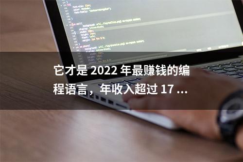 它才是 2022 年最赚钱的编程语言，年收入超过 17 万美元