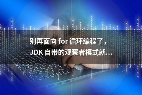 别再面向 for 循环编程了，JDK 自带的观察者模式就很香