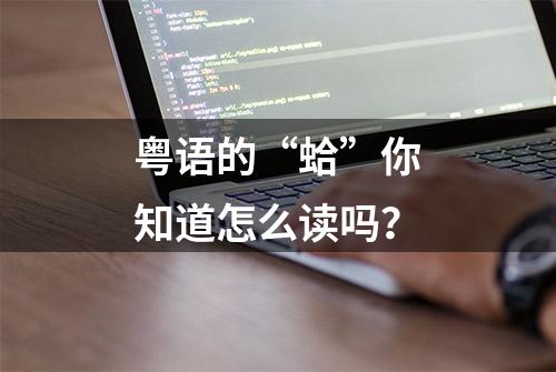 粤语的“蛤”你知道怎么读吗？