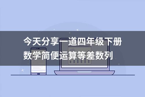 今天分享一道四年级下册数学简便运算等差数列