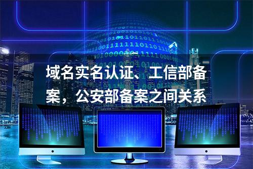 域名实名认证、工信部备案，公安部备案之间关系