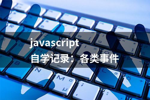 javascript自学记录：各类事件