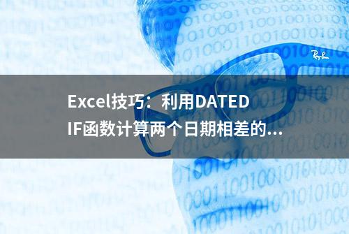 Excel技巧：利用DATEDIF函数计算两个日期相差的年数、月数、天数