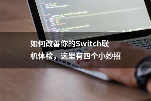 如何改善你的Switch联机体验，这里有四个小妙招