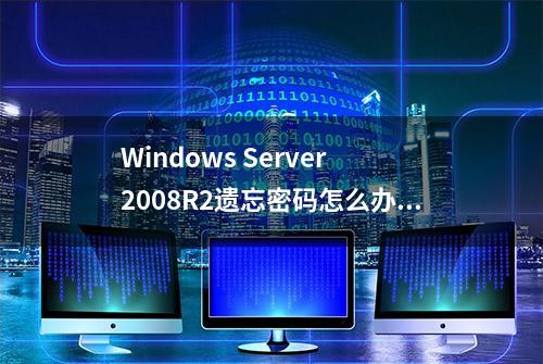 Windows Server 2008R2遗忘密码怎么办？一招教你妙手回春