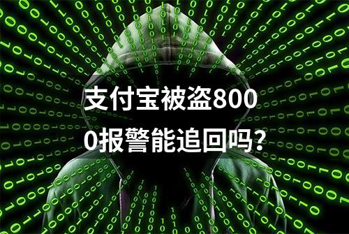 支付宝被盗8000报警能追回吗？