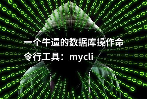 一个牛逼的数据库操作命令行工具：mycli