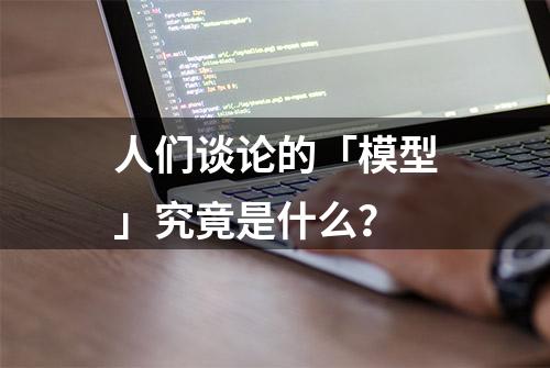 人们谈论的「模型」究竟是什么？