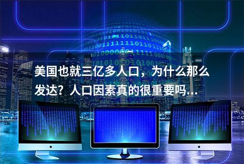 美国也就三亿多人口，为什么那么发达？人口因素真的很重要吗？