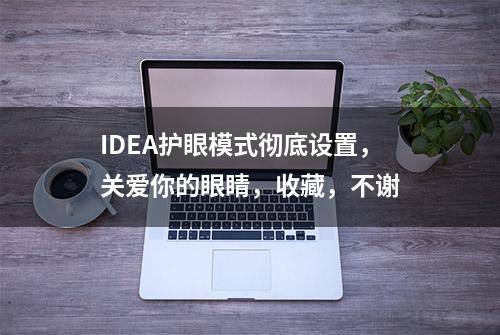 IDEA护眼模式彻底设置，关爱你的眼睛，收藏，不谢