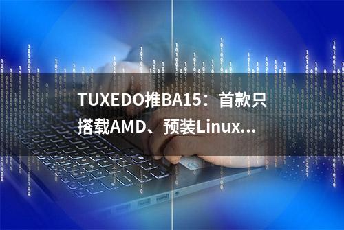 TUXEDO推BA15：首款只搭载AMD、预装Linux的笔记本