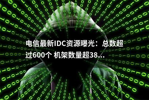 电信最新IDC资源曝光：总数超过600个 机架数量超38万个