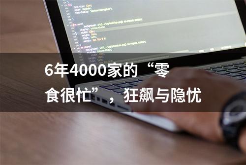 6年4000家的“零食很忙”，狂飙与隐忧