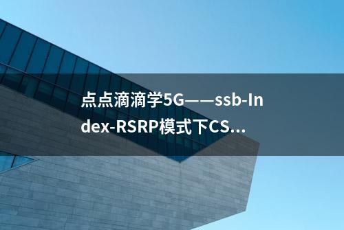 点点滴滴学5G——ssb-Index-RSRP模式下CSI bit数计算方法