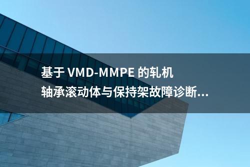 基于 VMD‑MMPE 的轧机轴承滚动体与保持架故障诊断（2）