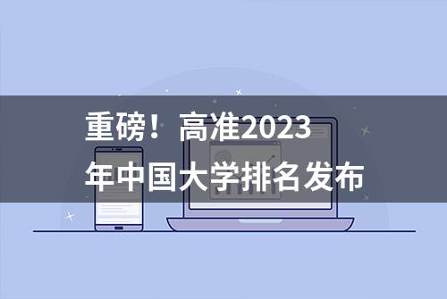 重磅！高准2023年中国大学排名发布