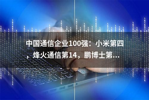 中国通信企业100强：小米第四，烽火通信第14，鹏博士第44