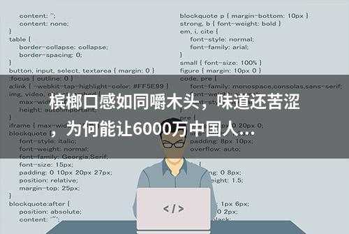 槟榔口感如同嚼木头，味道还苦涩，为何能让6000万中国人嚼不停？