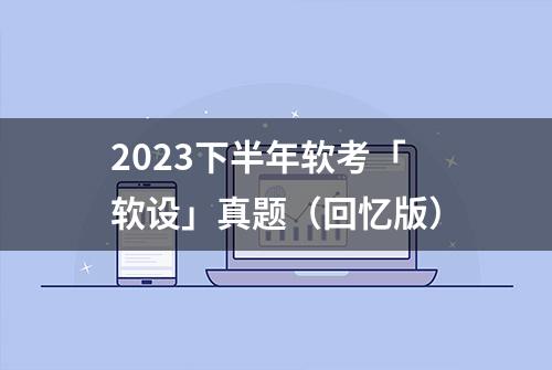 2023下半年软考「软设」真题（回忆版）