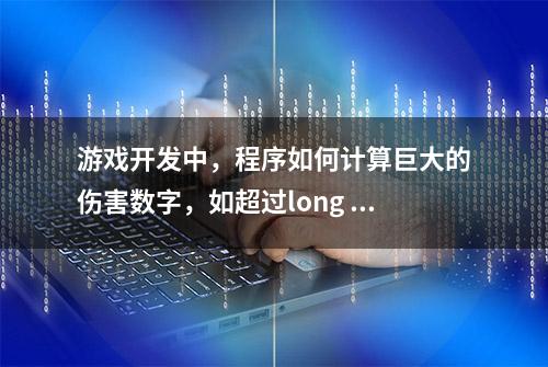 游戏开发中，程序如何计算巨大的伤害数字，如超过long int范围的