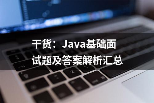 干货：Java基础面试题及答案解析汇总