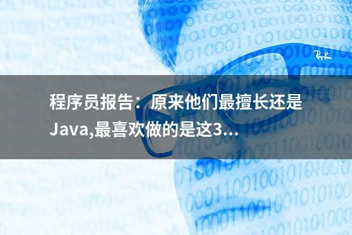 程序员报告：原来他们最擅长还是Java,最喜欢做的是这3件事