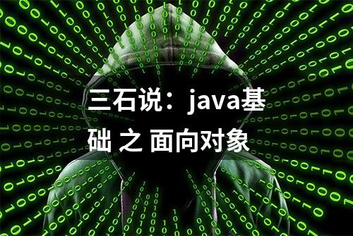 三石说：java基础 之 面向对象