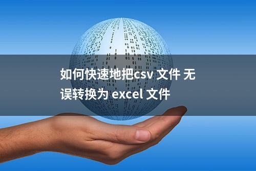 如何快速地把csv 文件 无误转换为 excel 文件