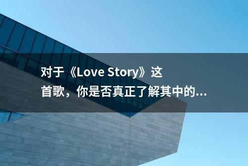 对于《Love Story》这首歌，你是否真正了解其中的故事？