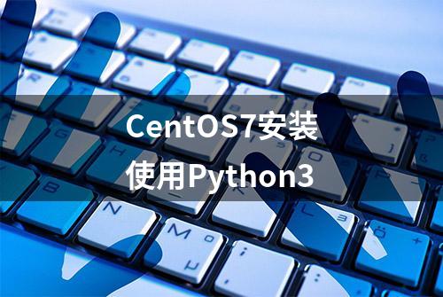 CentOS7安装使用Python3