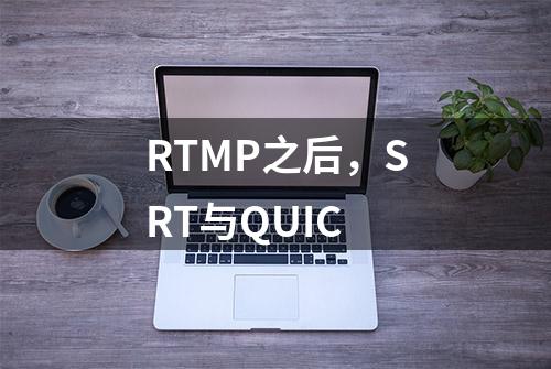 RTMP之后，SRT与QUIC