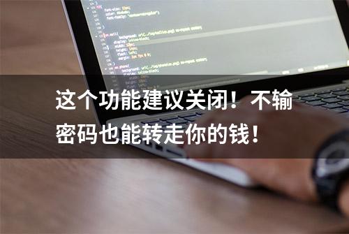 这个功能建议关闭！不输密码也能转走你的钱！