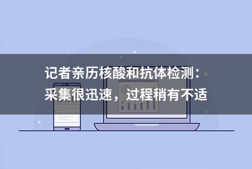 记者亲历核酸和抗体检测：采集很迅速，过程稍有不适