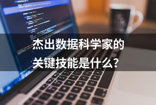 杰出数据科学家的关键技能是什么？