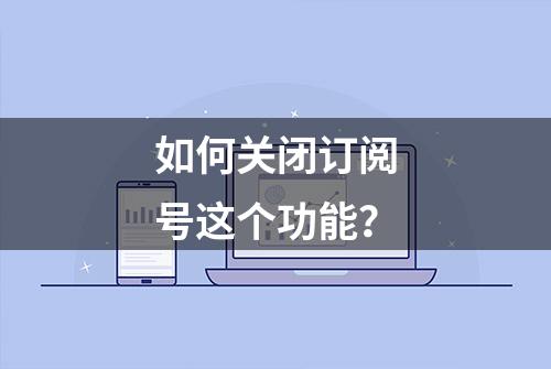 如何关闭订阅号这个功能？